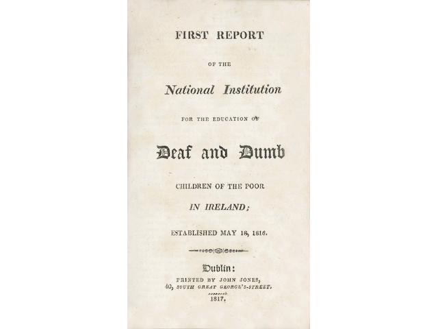 DEAF and DUMB INSTITUTE First [-Third] Report of the National Institution for the Education of Deaf and Dumb Children of the Poor in Ireland, Established May 18, 1816, Dublin, John Jones, 1817 [-1819]; An Appeal on Behalf of the Deaf and Dumb Poor of Ireland