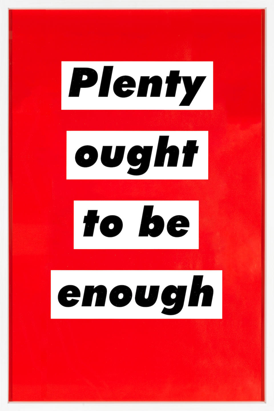 Barbara Kruger (American, born 1945) Untitled (Plenty ought to be enough) Offset lithograph printed in colours, 2003, on wove, published by Mother for Selfridges, London, the full sheet printed to the edges, 750 x 495mm (29 1/2 x 19 1/2in)(SH)