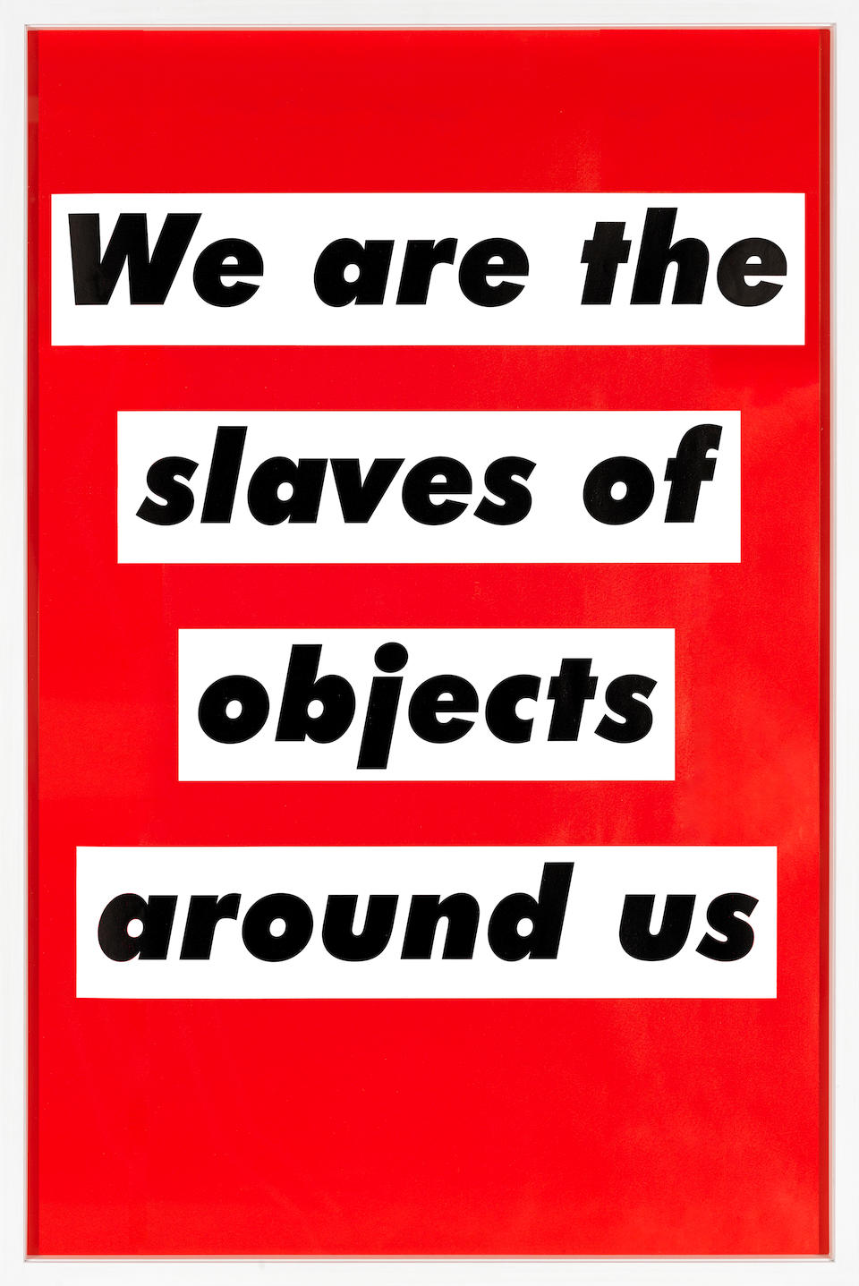 Barbara Kruger (American, born 1945) Untitled (We are the slaves of objects around us) Offset lithograph printed in colours, 2003, on wove, published by Mother for Selfridges, London, the full sheet printed to the edges, 750 x 495mm (29 1/2 x 19 1/2in)(SH)